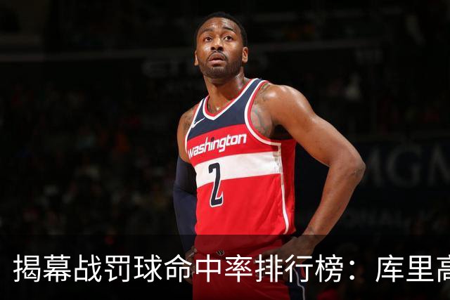 揭幕战罚球命中率排行榜：库里高居榜首