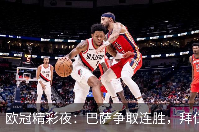 欧冠精彩夜：巴萨争取连胜，拜仁誓灭对手，曼联迎战马竞
