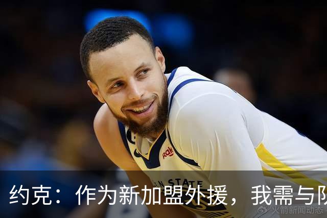 约克：作为新加盟外援，我需与队友们进一步适应
