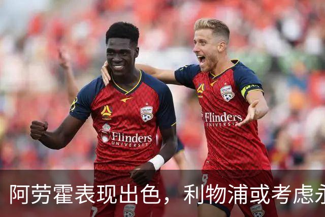 阿劳霍表现出色，利物浦或考虑永久购买